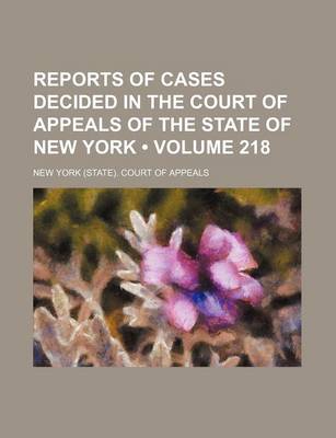 Book cover for Reports of Cases Decided in the Court of Appeals of the State of New York (Volume 218)