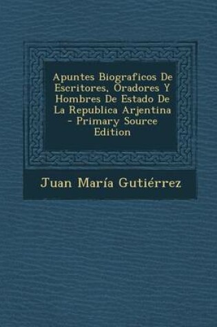 Cover of Apuntes Biograficos de Escritores, Oradores y Hombres de Estado de La Republica Arjentina