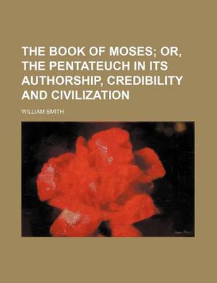 Book cover for The Book of Moses; Or, the Pentateuch in Its Authorship, Credibility and Civilization