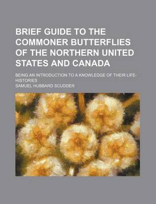 Book cover for Brief Guide to the Commoner Butterflies of the Northern United States and Canada; Being an Introduction to a Knowledge of Their Life-Histories