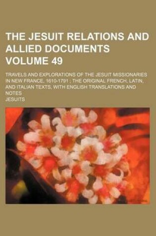 Cover of The Jesuit Relations and Allied Documents Volume 49; Travels and Explorations of the Jesuit Missionaries in New France, 1610-1791 the Original French,