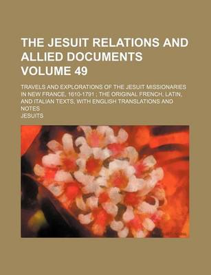 Book cover for The Jesuit Relations and Allied Documents Volume 49; Travels and Explorations of the Jesuit Missionaries in New France, 1610-1791 the Original French,