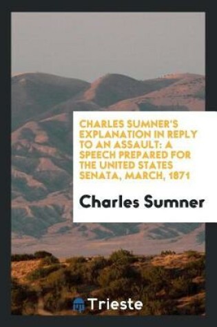 Cover of Charles Sumner's Explanation in Reply to an Assault