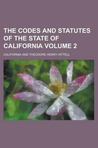 Cover of The Codes and Statutes of the State of California Volume 2