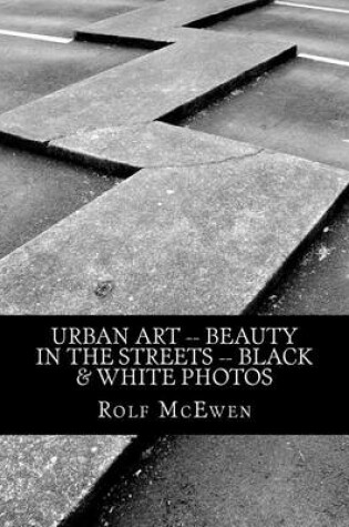 Cover of Urban Art -- Beauty in the Streets -- Black & White Photos