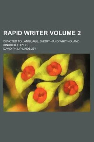 Cover of Rapid Writer Volume 2; Devoted to Language, Short-Hand Writing, and Kindred Topics
