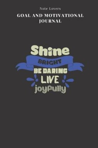 Cover of Shine Bright Be Daring Live Joyfully - Goal and Motivational Journal