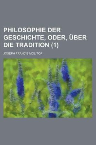 Cover of Philosophie Der Geschichte, Oder, Uber Die Tradition (1)