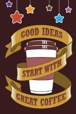 Book cover for Good Ideas Start With Great COFFEE