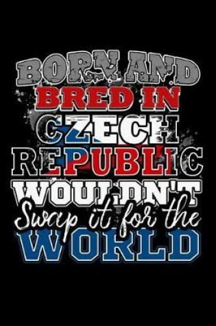 Cover of Born and Bred In Czech Republic Wouldn't Swap It For The World