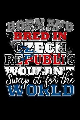 Book cover for Born and Bred In Czech Republic Wouldn't Swap It For The World