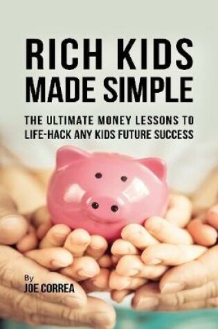 Cover of Rich Kids Made Simple: The Ultimate Money Lessons to Life Hack Any Kids Future Success
