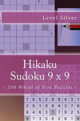 Cover of Hikaku Sudoku 9 X 9 - 250 Wheel of Fire Puzzles - Level Silver