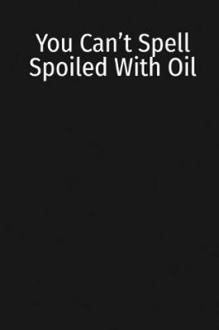 Cover of You Can't Spell Spoiled With Oil