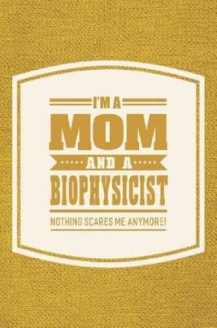 Cover of I'm A Mom And A Biophysicist Nothing Scares Me Anymore!