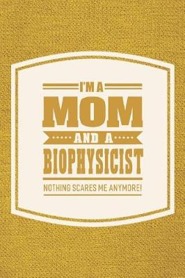 Book cover for I'm A Mom And A Biophysicist Nothing Scares Me Anymore!