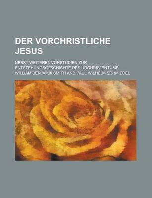 Book cover for Der Vorchristliche Jesus; Nebst Weiteren Vorstudien Zur Entstehungsgeschichte Des Urchristentums