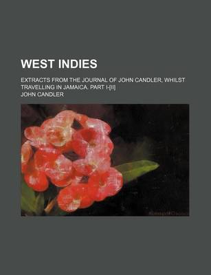 Book cover for West Indies; Extracts from the Journal of John Candler, Whilst Travelling in Jamaica. Part I-[Ii]