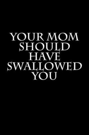 Cover of Your Mom Should Have Swallowed You
