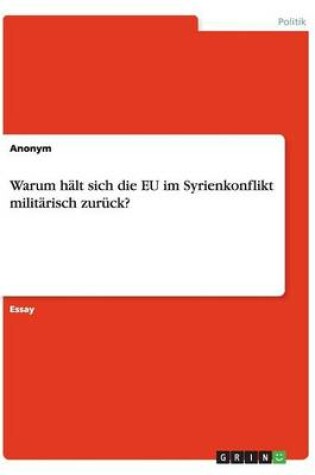 Cover of Warum halt sich die EU im Syrienkonflikt militarisch zuruck?