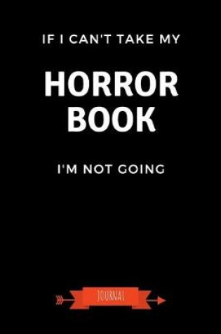 Cover of If I Can't Take My Horror Book I'm Not Going Journal