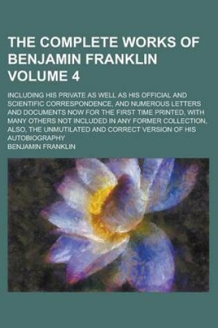 Cover of The Complete Works of Benjamin Franklin; Including His Private as Well as His Official and Scientific Correspondence, and Numerous Letters and Documen