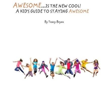 Book cover for Awesome Is The New Cool...A Kid's Guide To Staying Awesome!