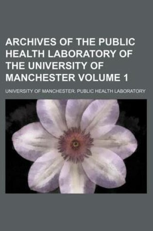 Cover of Archives of the Public Health Laboratory of the University of Manchester Volume 1