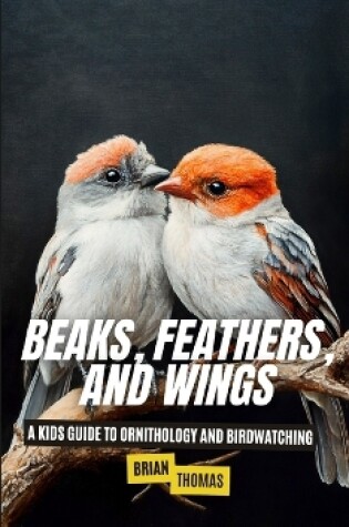 Cover of Beaks, Feathers, and Wings