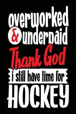 Book cover for Overworked & Underpaid Thank God I Still Have Time For Hockey