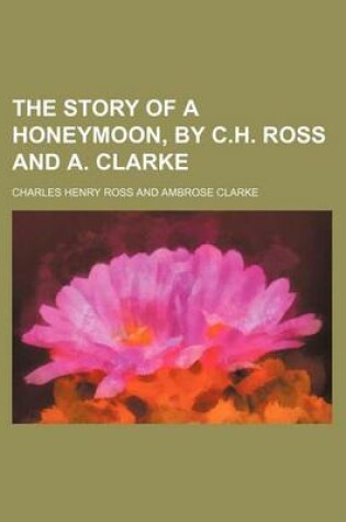 Cover of The Story of a Honeymoon, by C.H. Ross and A. Clarke