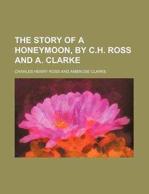 Book cover for The Story of a Honeymoon, by C.H. Ross and A. Clarke