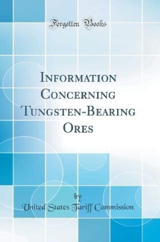 Cover of Information Concerning Tungsten-Bearing Ores (Classic Reprint)