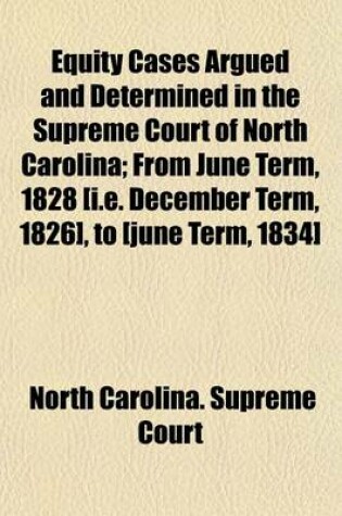 Cover of Equity Cases Argued and Determined in the Supreme Court of North Carolina Volume 2; From June Term, 1828 [I.E. December Term, 1826], to [June Term, 1834]