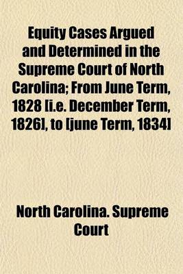 Book cover for Equity Cases Argued and Determined in the Supreme Court of North Carolina Volume 2; From June Term, 1828 [I.E. December Term, 1826], to [June Term, 1834]