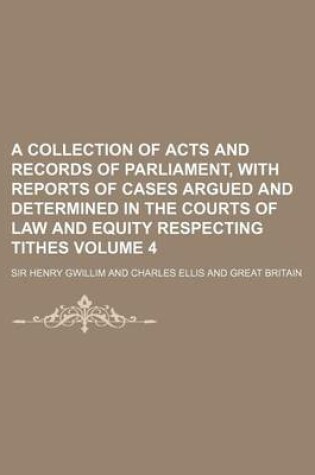 Cover of A Collection of Acts and Records of Parliament, with Reports of Cases Argued and Determined in the Courts of Law and Equity Respecting Tithes Volume