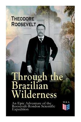 Book cover for Through the Brazilian Wilderness - An Epic Adventure of the Roosevelt-Rondon Scientific Expedition