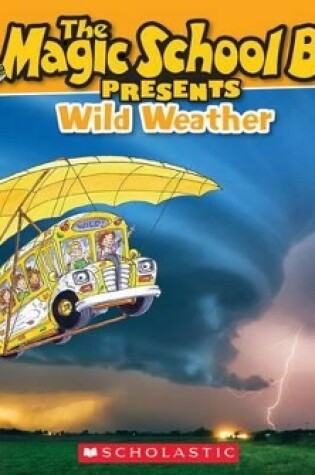 Cover of The Magic School Bus Presents: Wild Weather: A Nonfiction Companion to the Original Magic School Bus Series