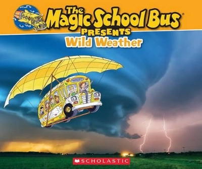 Cover of The Magic School Bus Presents: Wild Weather: A Nonfiction Companion to the Original Magic School Bus Series