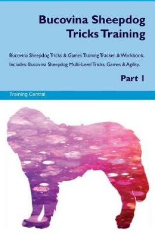 Cover of Bucovina Sheepdog Tricks Training Bucovina Sheepdog Tricks & Games Training Tracker & Workbook. Includes