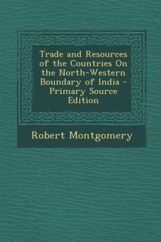 Cover of Trade and Resources of the Countries on the North-Western Boundary of India