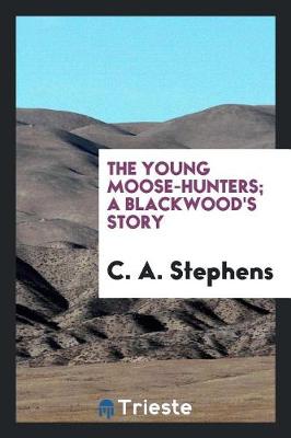 Book cover for The Young Moose-Hunters; A Blackwood's Story