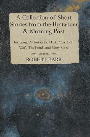 Cover of A Collection of Short Stories from the Bystander & Morning Post - Including 'a Shot in the Dark', 'The Holy War', 'The Pond', and Many More