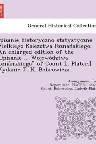 Cover of Opisanie Historyczno-Statystyczne Wielkiego Ksiezztwa Poznan Skiego. [An Enlarged Edition of the Opisanie ... Wojewo Dztwa Pozna Nskiego of Count L. Plater.] Wydanie J. N. Bobrowicza.