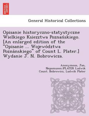 Book cover for Opisanie Historyczno-Statystyczne Wielkiego Ksiezztwa Poznan Skiego. [An Enlarged Edition of the Opisanie ... Wojewo Dztwa Pozna Nskiego of Count L. Plater.] Wydanie J. N. Bobrowicza.