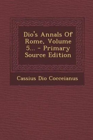 Cover of Dio's Annals of Rome, Volume 5... - Primary Source Edition