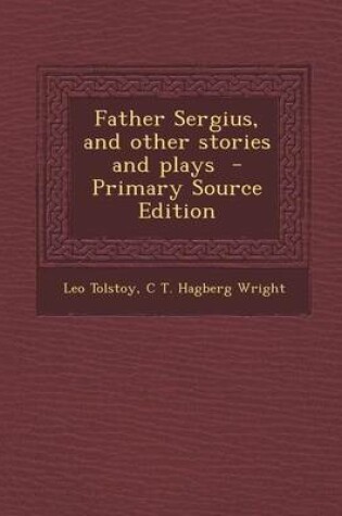 Cover of Father Sergius, and Other Stories and Plays - Primary Source Edition