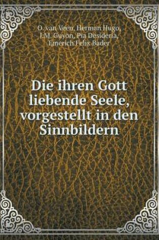 Cover of Die ihren Gott liebende Seele, vorgestellt in den Sinnbildern