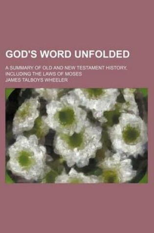Cover of God's Word Unfolded; A Summary of Old and New Testament History, Including the Laws of Moses