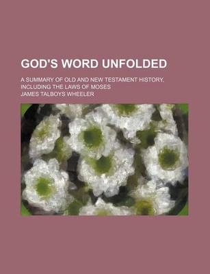 Book cover for God's Word Unfolded; A Summary of Old and New Testament History, Including the Laws of Moses